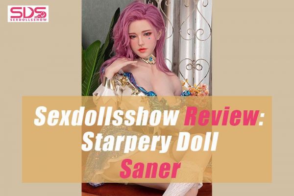 Sexdollsshow Review：Starpery Saner Full Silicone Sex Doll
